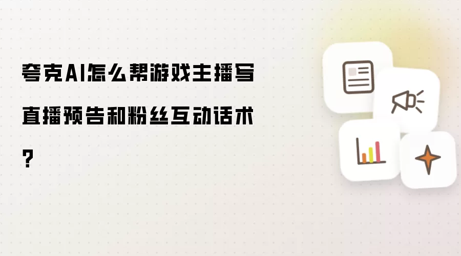 夸克AI怎么帮游戏主播写直播预告和粉丝互动话术？