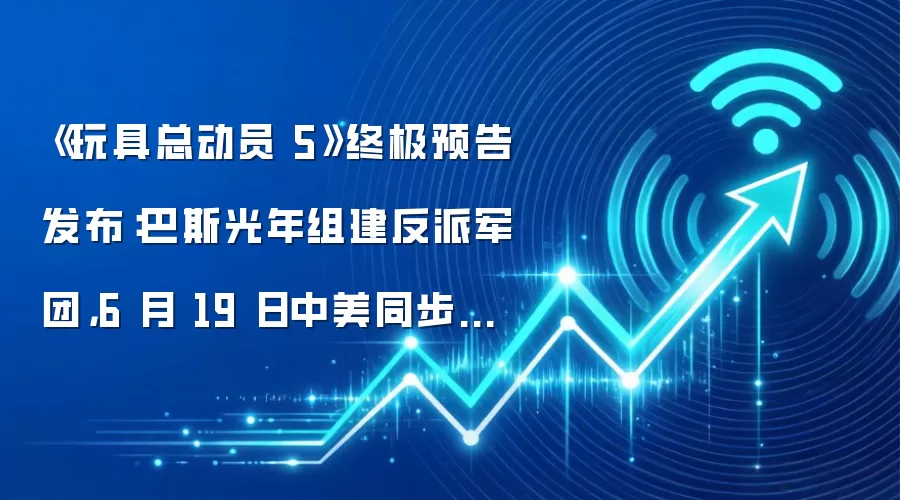 《玩具总动员 5》终极预告发布:巴斯光年组建反派军团,6 月 19 日中美同步上映