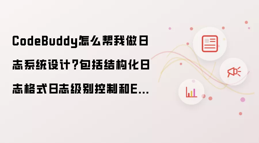 CodeBuddy怎么帮我做日志系统设计?包括结构化日志格式日志级别控制和ELK集成