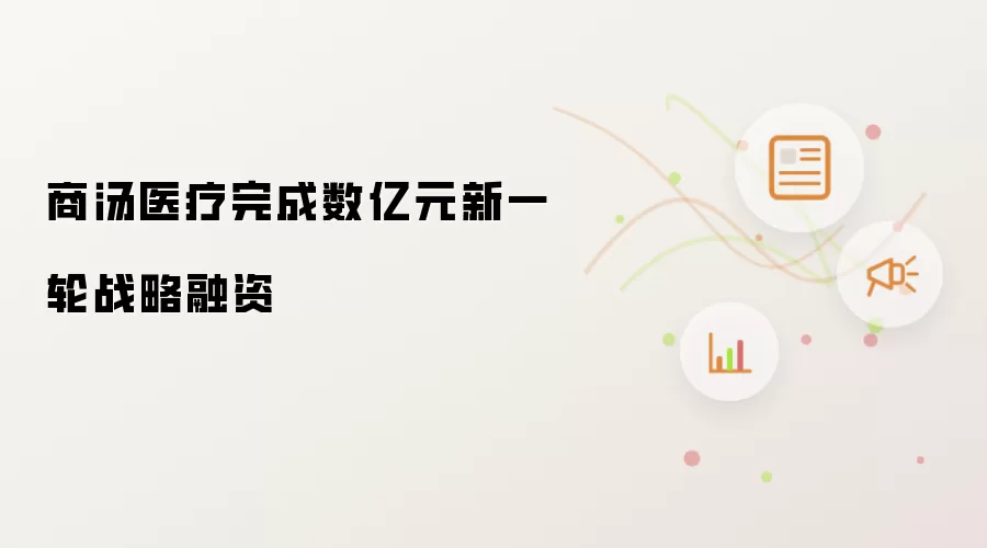 商汤医疗完成数亿元新一轮战略融资