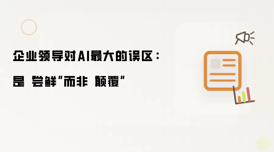 企业领导对AI最大的误区:是“尝鲜”而非“碘伏”