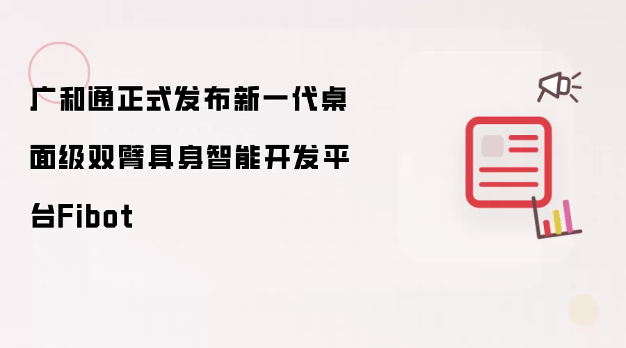 广和通正式发布新一代桌面级双臂具身智能开发平台Fibot
