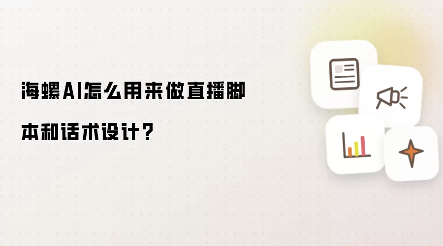海螺AI怎么用来做直播脚本和话术设计？