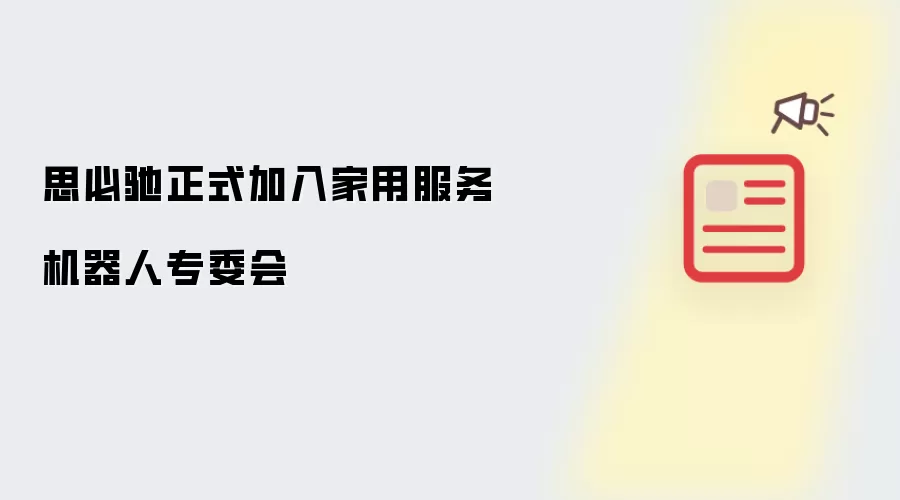思必驰正式加入家用服务机器人专委会