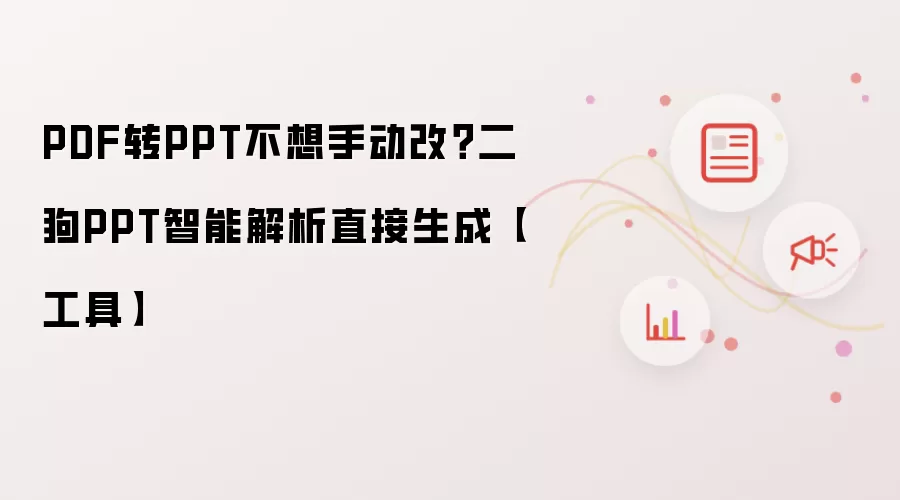 PDF转PPT不想手动改?二狗PPT智能解析直接生成【工具】