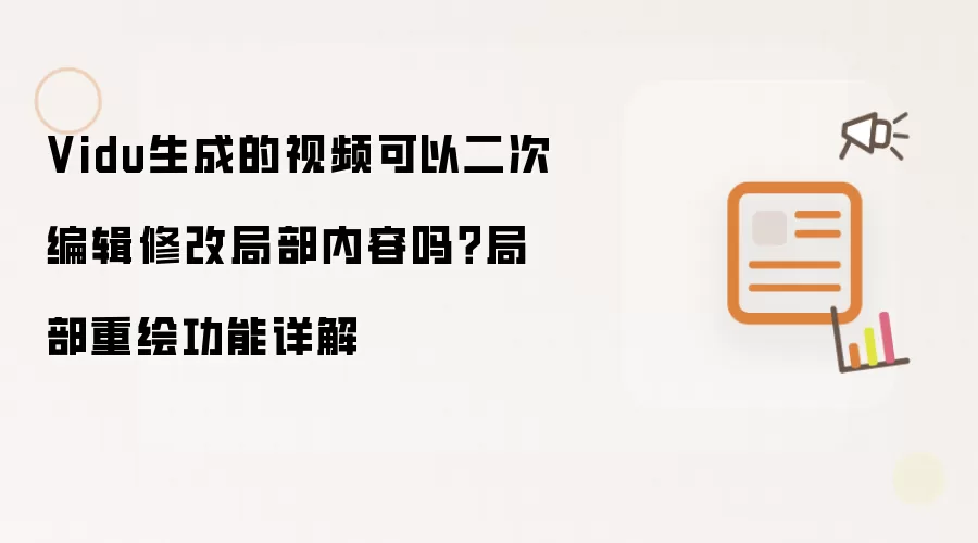 Vidu生成的视频可以二次编辑修改局部内容吗?局部重绘功能详解