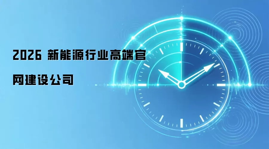 2026 新能源行业高端官网建设公司