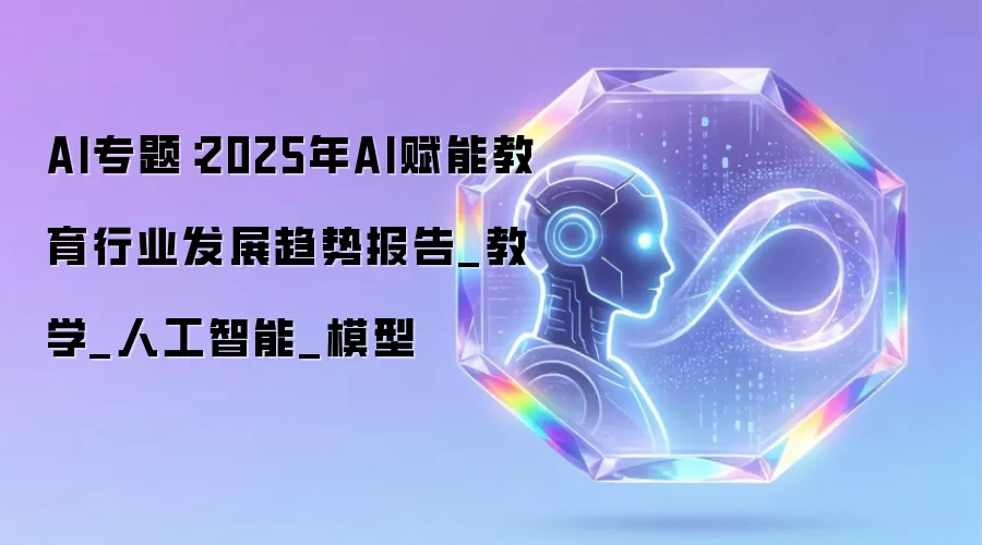 AI专题：2025年AI赋能教育行业发展趋势报告_教学_人工智能_模型