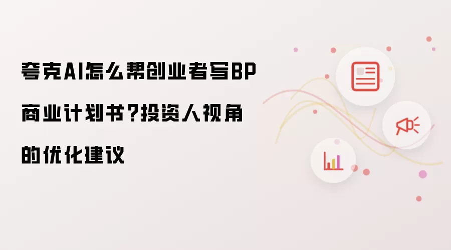 夸克AI怎么帮创业者写BP商业计划书？投资人视角的优化建议