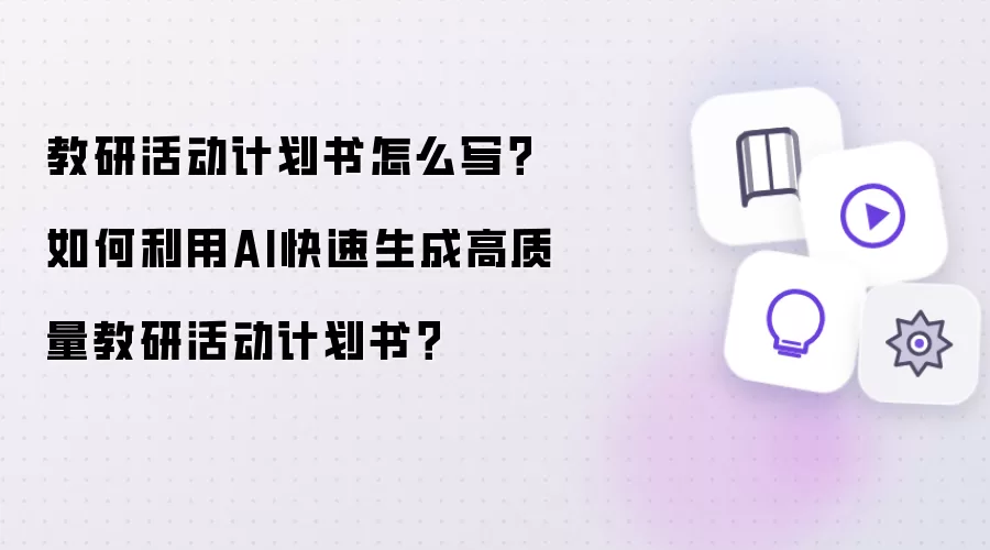 教研活动计划书怎么写?如何利用AI快速生成高质量教研活动计划书?