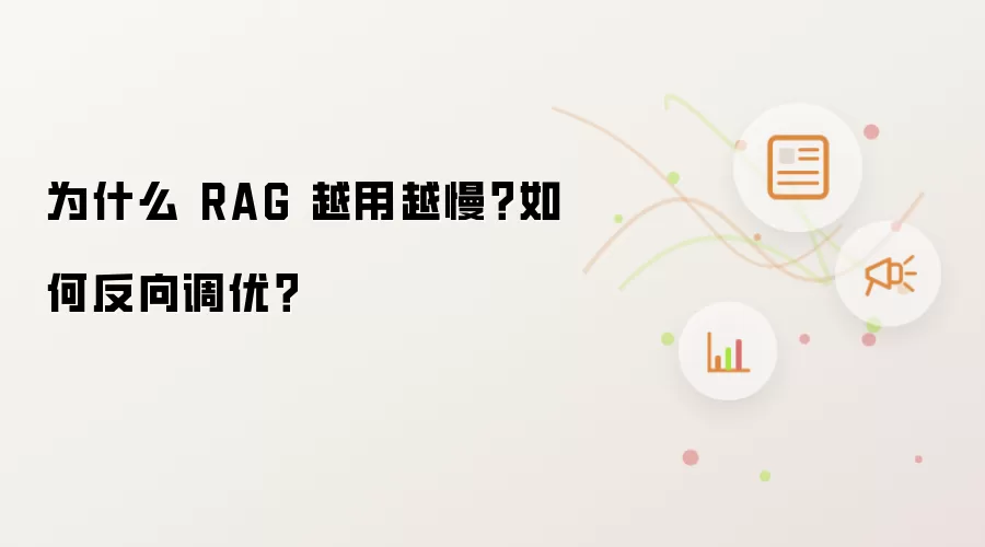 为什么 RAG 越用越慢?如何反向调优?