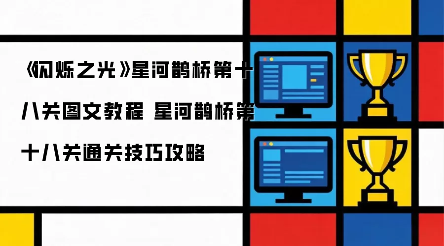 《闪烁之光》星河鹊桥第十八关图文教程 星河鹊桥第十八关通关技巧攻略