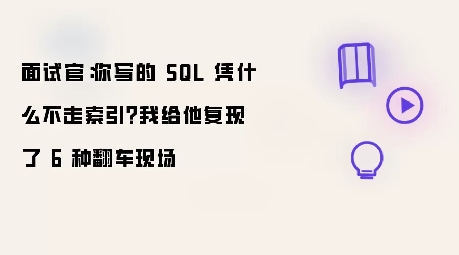 面试官:你写的 SQL 凭什么不走索引?我给他复现了 6 种翻车现场