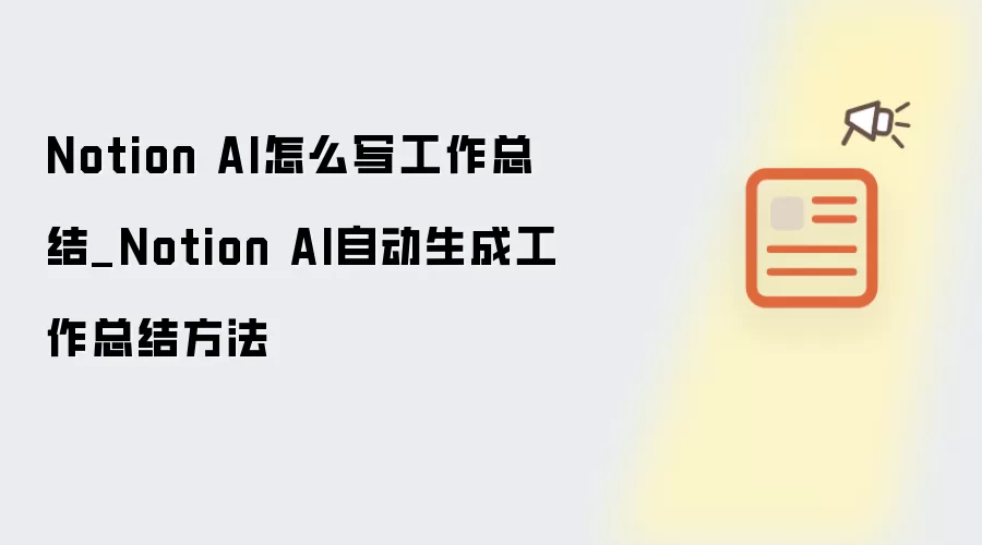 Notion AI怎么写工作总结_Notion AI自动生成工作总结方法