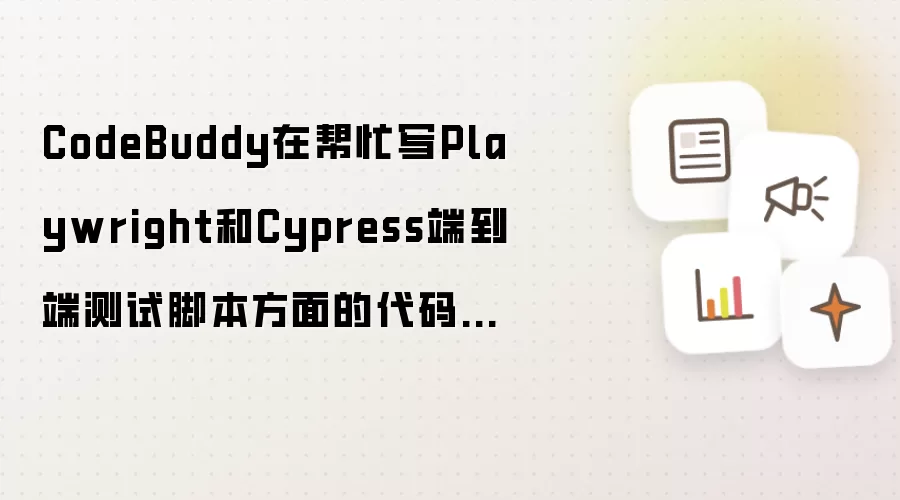 CodeBuddy在帮忙写Playwright和Cypress端到端测试脚本方面的代码生成质量和可维护性怎么样？