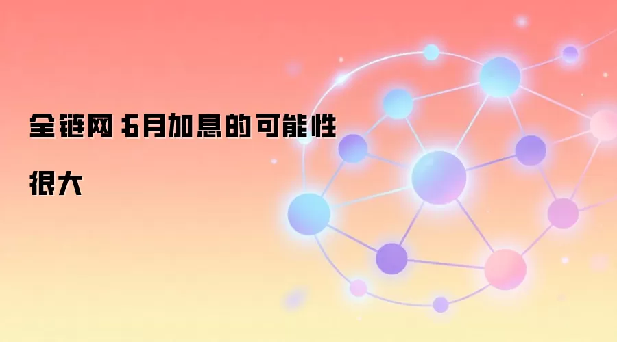 全链网:6月加息的可能性很大