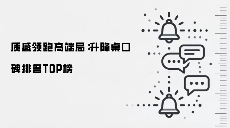 质感领跑高端局：升降桌口碑排名TOP榜