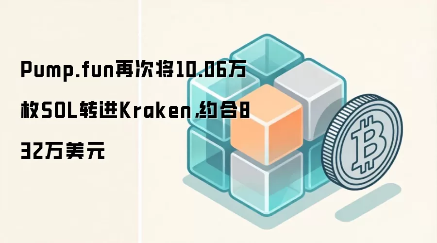 Pump.fun再次将10.06万枚SOL转进Kraken,约合832万美元