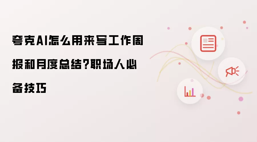 夸克AI怎么用来写工作周报和月度总结?职场人必备技巧