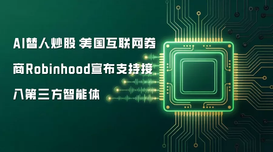 AI替人炒股：美国互联网券商Robinhood宣布支持接入第三方智能体