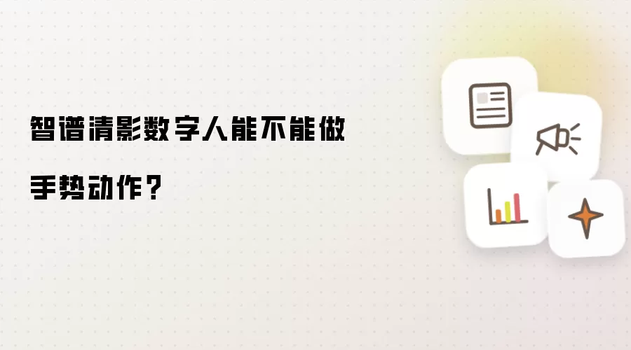 智谱清影数字人能不能做手势动作?