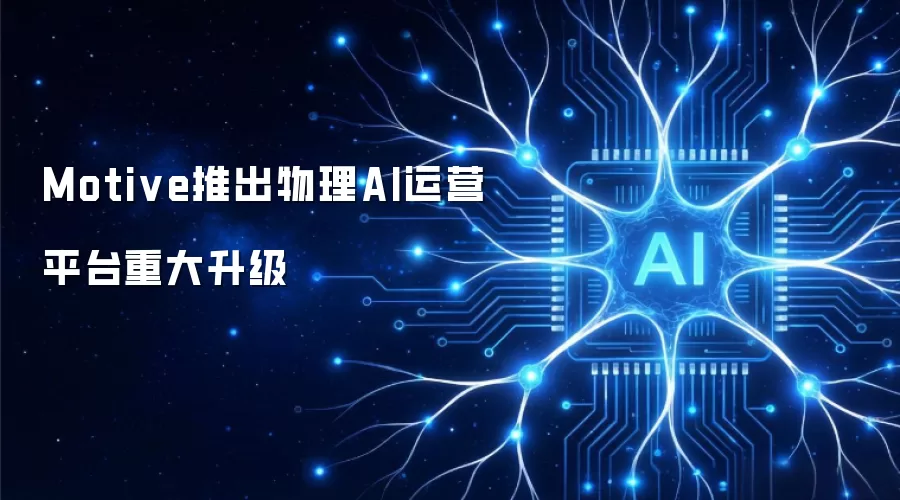 Motive推出物理AI运营平台重大升级