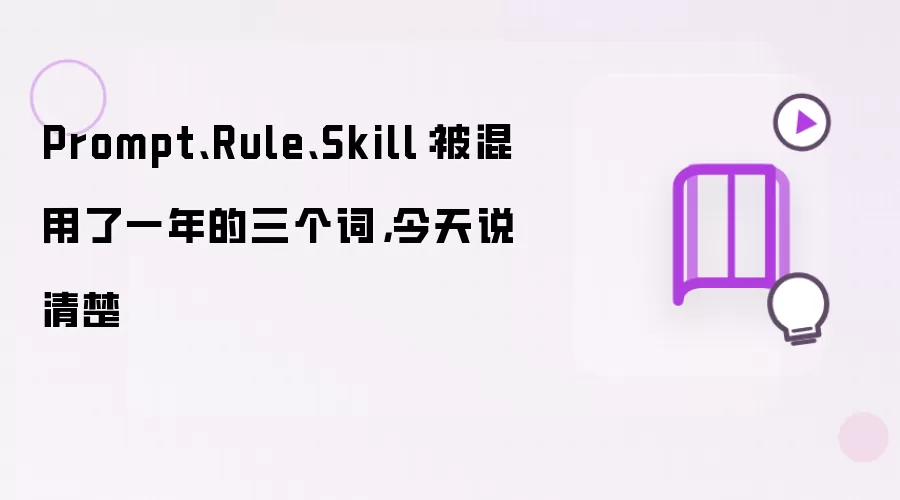 Prompt、Rule、Skill:被混用了一年的三个词,今天说清楚
