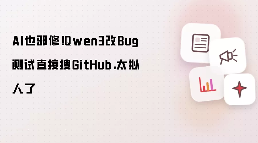 AI也邪修！Qwen3改Bug测试直接搜GitHub，太拟人了
