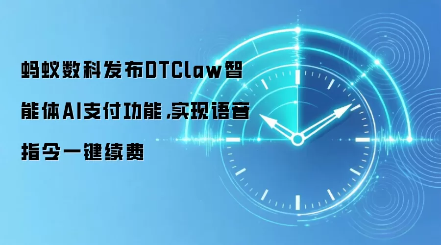 蚂蚁数科发布DTClaw智能体AI支付功能,实现语音指令一键续费