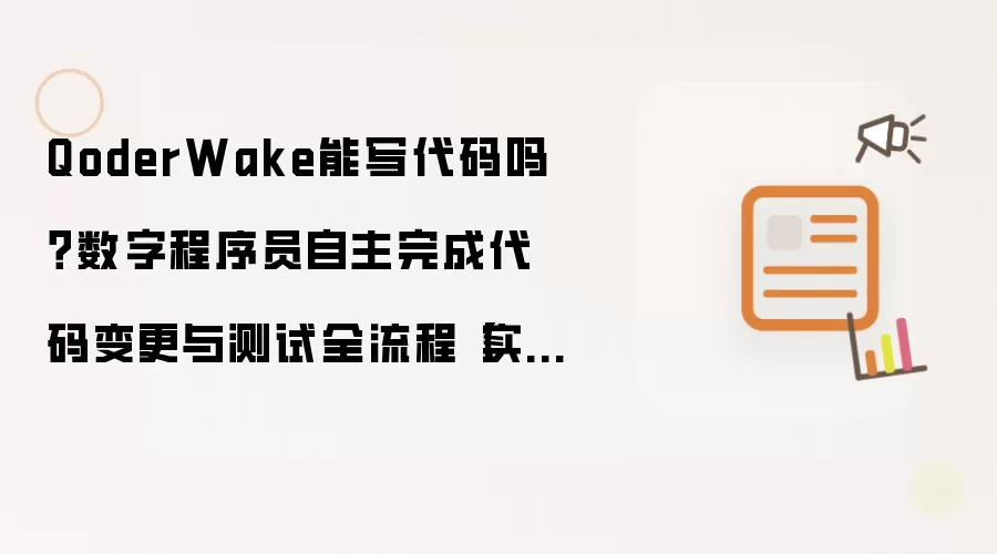 QoderWake能写代码吗?数字程序员自主完成代码变更与测试全流程【实操】
