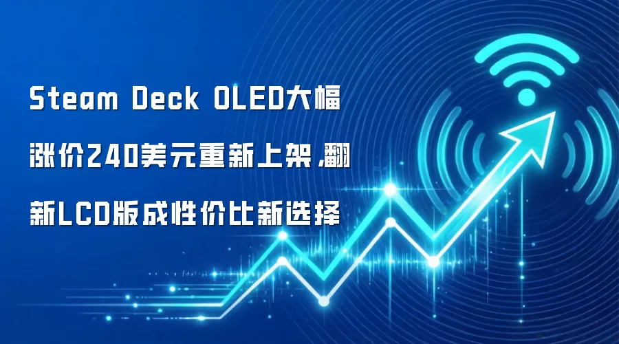 Steam Deck OLED大幅涨价240美元重新上架,翻新LCD版成性价比新选择
