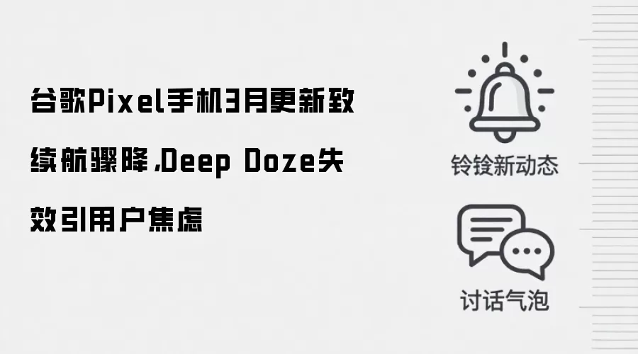 谷歌Pixel手机3月更新致续航骤降,Deep Doze失效引用户焦虑