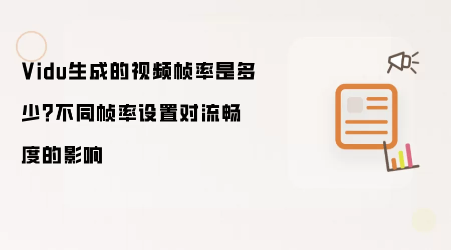 Vidu生成的视频帧率是多少?不同帧率设置对流畅度的影响