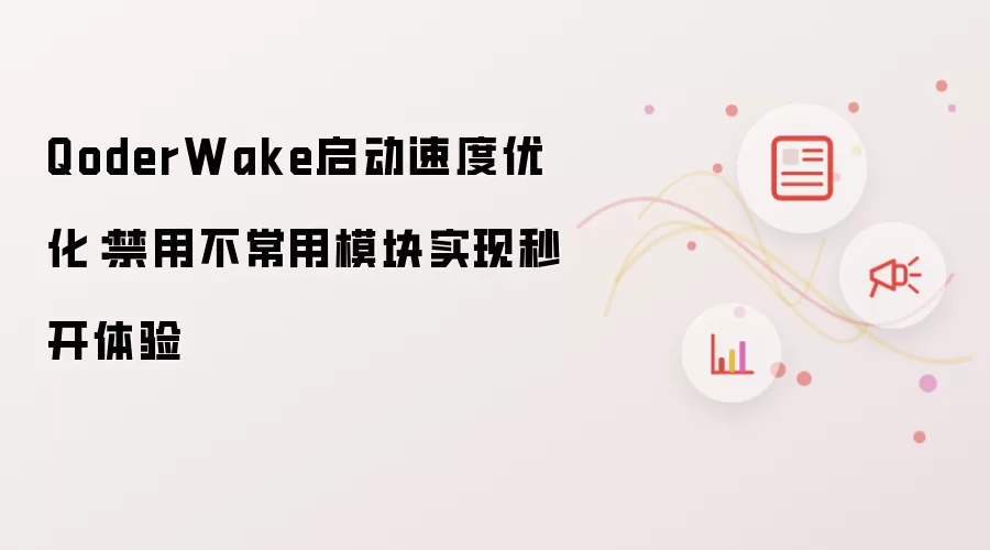 QoderWake启动速度优化:禁用不常用模块实现秒开体验