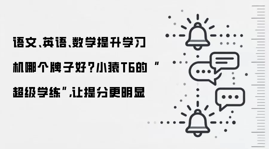 语文、英语、数学提升学习机哪个牌子好？小猿T6的“超级学练”，让提分更明显