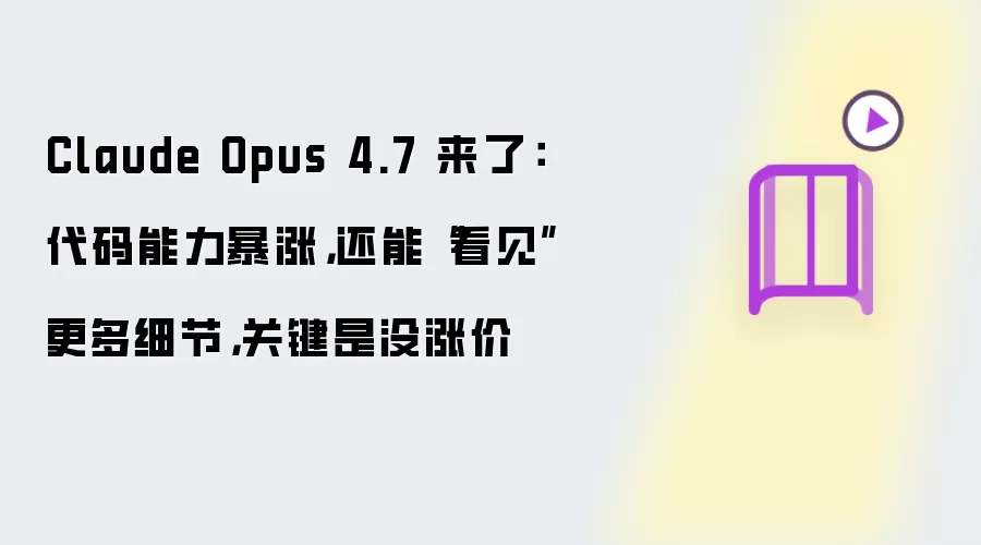 Claude Opus 4.7 来了:代码能力暴涨,还能“看见”更多细节,关键是没涨价