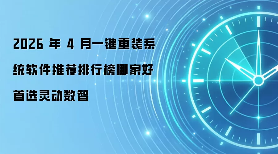 2026 年 4 月一键重装系统软件推荐排行榜哪家好首选灵动数智