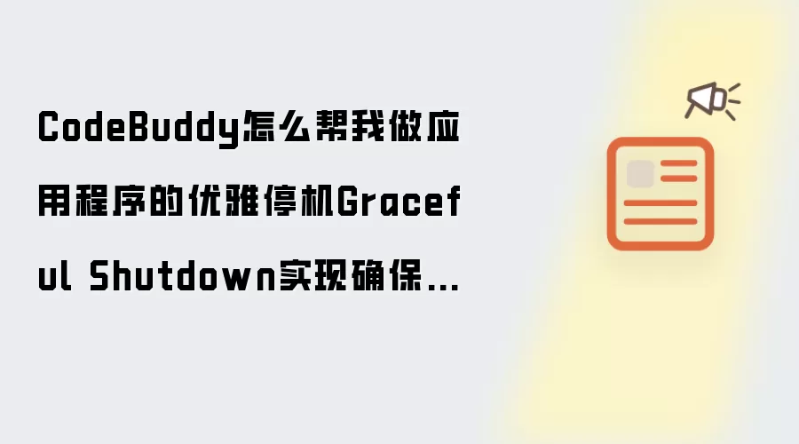 CodeBuddy怎么帮我做应用程序的优雅停机Graceful Shutdown实现确保在关闭时不丢失正在处理的请求？