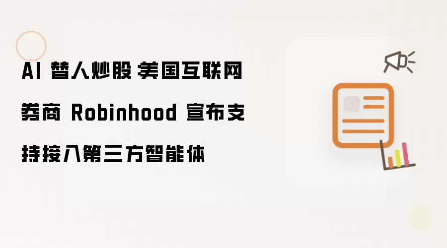 AI 替人炒股:美国互联网券商 Robinhood 宣布支持接入第三方智能体