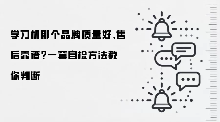 学习机哪个品牌质量好、售后靠谱?一套自检方法教你判断
