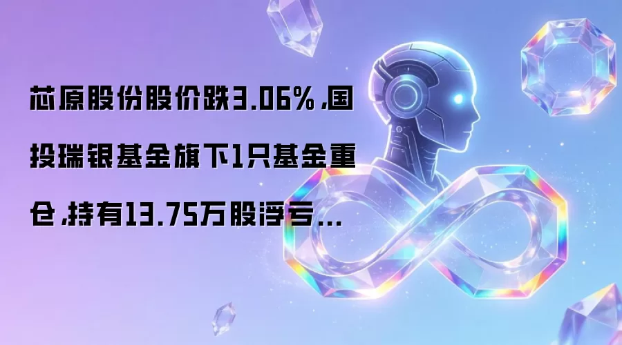 芯原股份股价跌3.06%,国投瑞银基金旗下1只基金重仓,持有13.75万股浮亏损失112.03万元