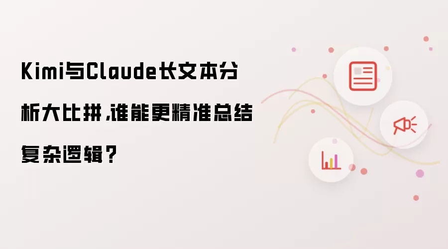 Kimi与Claude长文本分析大比拼,谁能更精准总结复杂逻辑?