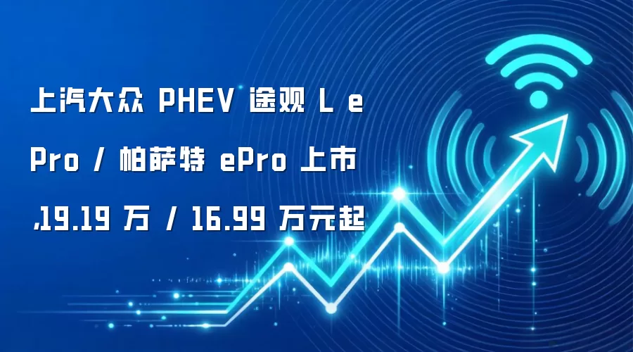 上汽大众 PHEV 途观 L ePro / 帕萨特 ePro 上市,19.19 万 / 16.99 万元起