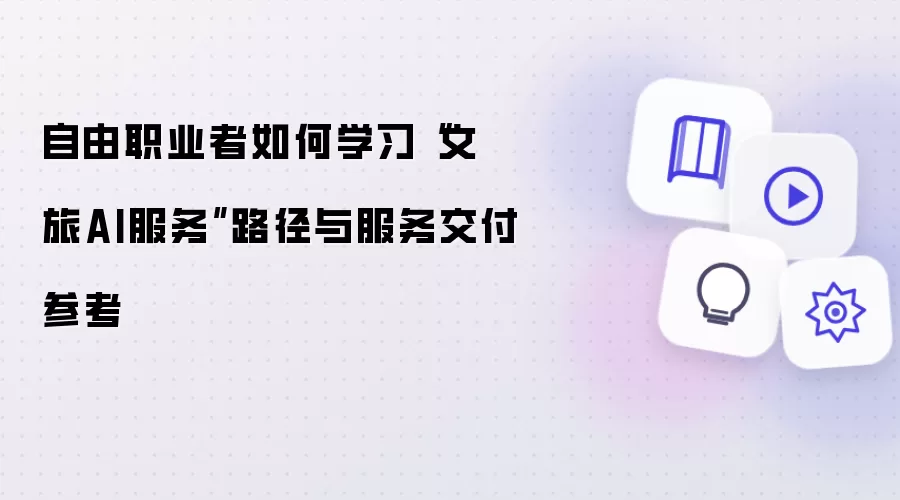 自由职业者如何学习“文旅AI服务”路径与服务交付参考