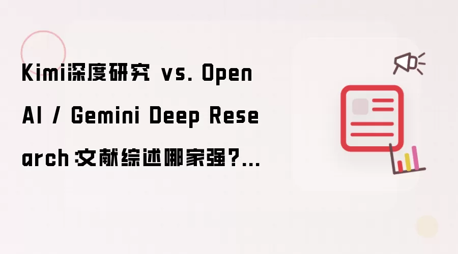 Kimi深度研究 vs. OpenAI / Gemini Deep Research：文献综述哪家强？（实测对比）