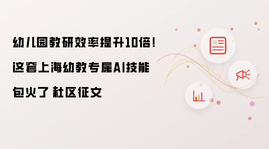 幼儿园教研效率提升10倍!这套上海幼教专属AI技能包火了|社区征文