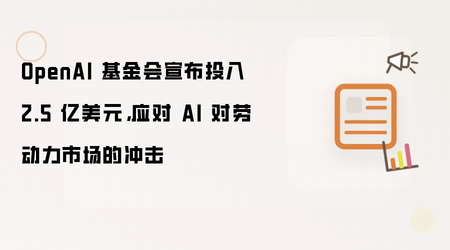 OpenAI 基金会宣布投入 2.5 亿美元,应对 AI 对劳动力市场的冲击