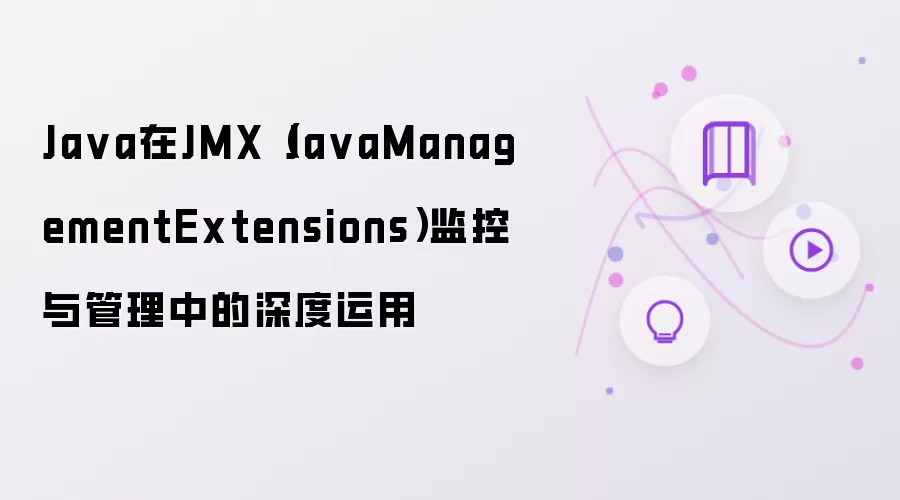 Ja va在JMX(Ja vaManagementExtensions)监控与管理中的深度运用