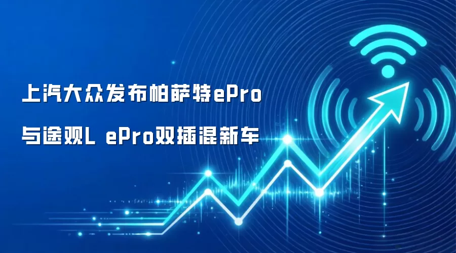 上汽大众发布帕萨特ePro与途观L ePro双插混新车