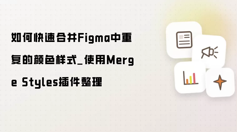 如何快速合并Figma中重复的颜色样式_使用Merge Styles插件整理